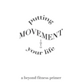 Putting Movement into Your Life: a beyond fitness primer - Paperback