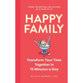Happy Family: Transform Your Time Together in 15 Minutes a Day - Paperback