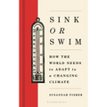 Sink or Swim: How the World Needs to Adapt to a Changing Climate - Hardcover