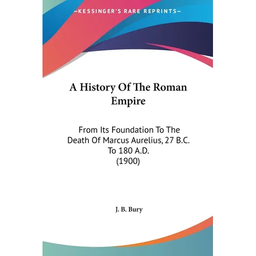 A History Of The Roman Empire: From Its Foundation To The Death Of Marcus Aurelius, 27 B.C. To 180 A.D. (1900) - Hardcover