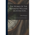 The Works Of The Reverend William Huntington ...: Completed To The Close Of The Year Mdcccvi - Paperback
