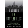 Haunted U.S. Battlefields: Ghosts, Hauntings, and Eerie Events from America's Fields of Honor - Paperback