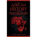 African History: Explore The Amazing Timeline of The World's Richest Continent - The History, Culture, Folklore, Mythology & More of Africa - Paperback