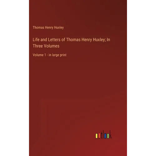 Life and Letters of Thomas Henry Huxley; In Three Volumes: Volume 1 - in large print - Hardcover