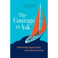 The Courage to Ask: Cultivating Opportunity in the New Economy - Paperback