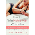 How to Tell a Naked Man What to Do: Sex Advice from a Woman Who Knows - Paperback