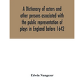 A dictionary of actors and other persons associated with the public representation of plays in England before 1642 - Paperback