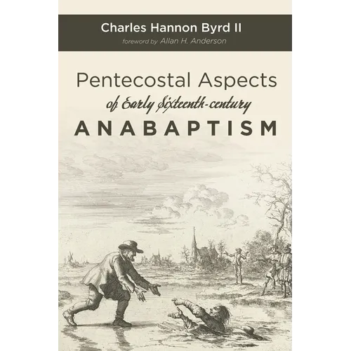 Pentecostal Aspects of Early Sixteenth-Century Anabaptism - Hardcover