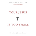 Your Jesus Is Too Small: The Collapse of Christian Character - Paperback