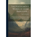 The Posthumous Works of Anne Radcliffe ...: Comprising Gaston De Blondeville, a Romance; St. Alban's Abbey, a Metrical Tale; With Various Poetical Pie - Paperback