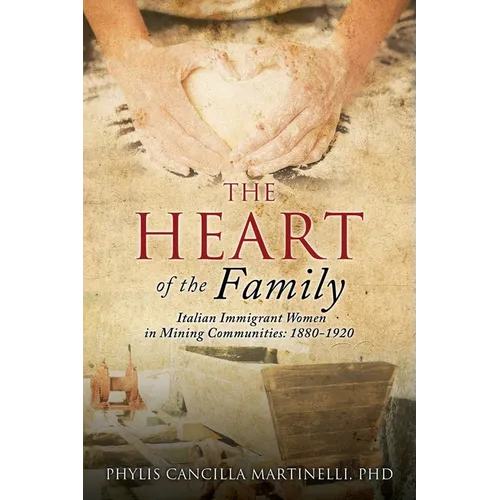 The Heart of the Family: Italian Immigrant Women in Mining Communities: 1880-1920 - Paperback