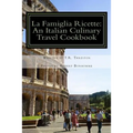 La Famiglia Ricette: An Italian Culinary Travel Cookbook - Paperback