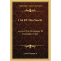 Out Of This World: Across The Himalayas To Forbidden Tibet - Paperback