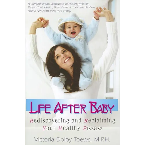 Life After Baby: Rediscovering and Reclaiming Your Healthy Pizzazz - Paperback