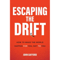 Escaping the Drift: How to Make the World Happen for You, Not to You - Hardcover