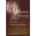 Symbolic Mythology: Interpretations of the Myths of Ancient Greece and Rome - Paperback