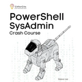 PowerShell SysAdmin Crash Course: Unlock the Full Potential of PowerShell with Advanced Techniques, Automation, Configuration Management and Integrati - Paperback