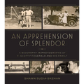 An Apprehension of Splendor: A Biography in Photographs of F. Scott Fitzgerald and His Family - Hardcover