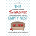 This Reimagined Empty Nest: Stories and Poems for Moms Embracing New Chapters - Paperback