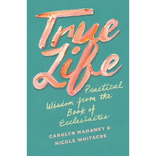 True Life: Practical Wisdom from the Book of Ecclesiastes - Paperback