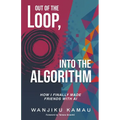 Out of the Loop, Into the Algorithm: How I Finally Made Friends with AI - Paperback