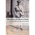The Diary of Edwin Clarke: A police officer in Rhodesia, 1906 - Paperback