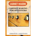 Cabinet Making: Cabinet Making for Beginners - Paperback