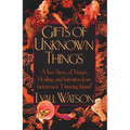 Gifts of Unknown Things: A True Story of Nature, Healing, and Initiation from Indonesia's Dancing Island - Paperback