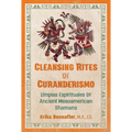 Cleansing Rites of Curanderismo: Limpias Espirituales of Ancient Mesoamerican Shamans - Paperback