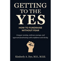 Getting to the Yes: How to Fundraise without Fear - Paperback