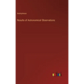 Results of Astronomical Observations - Hardcover