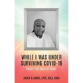 While I Was Under Surviving Covid-19: Thirty-Five Days of Peace - Paperback