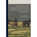 History of the Ojibways, Based Upon Traditions and Oral Statements: Volume 5 Of Collections Of The Minnesota Historical Society - Paperback