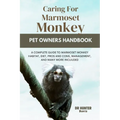 Caring for Marmoset Monkey: A Complete Guide to Marmoset Monkey Habitat, Diet, Pros and Cons, Management, and Many More Incliuded - Paperback
