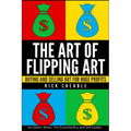 The Art of Flipping Art: Buying & Selling Art For Huge Profits - Paperback