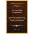 The Individual Delinquent V2: A Textbook Of Diagnosis And Prognosis For All Concerned In Understanding Offenders - Paperback