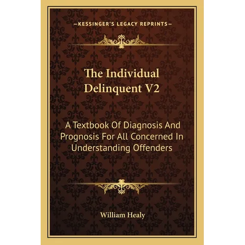 The Individual Delinquent V2: A Textbook Of Diagnosis And Prognosis For All Concerned In Understanding Offenders - Paperback
