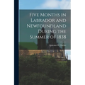 Five Months in Labrador and Newfoundland During the Summer of 1838 - Paperback