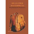 DIY Leather Masterpieces: Bag Making for Beginners - Paperback