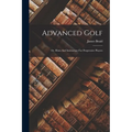 Advanced Golf: Or, Hints And Instruction For Progressive Players - Paperback