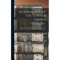 A Genealogy of the Towner Family; the Descendants of Richard Towner, who Came From Sussex County, Eng., to Guilford, Conn., Before 1685 .. - Hardcover