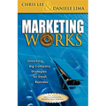 Marketing Works: Unlocking Big Company Strategies for Small Business - Paperback