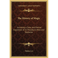 The History of Magic: Including a Clear, and Precise Exposition of its Procedure, Rites and Mysteries - Hardcover