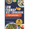 Low Fodmap Diet Cookbook For Seniors: The step-by-step guide to improve your quality of life with Easy and Delicious Recipes to soothe your IBS and ot - Paperback