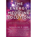 The Energy Medicine Solution: Mind Blowing Results for Living an Extraordinary Life - Paperback