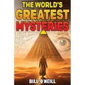 The World's Greatest Mysteries: Investigating Our World's Most Fascinating Secrets And Unsolved Mysteries - Paperback