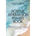 Positive Affirmation Prayer Book: Affirmation and Prayers to Comfort and Bless You throughout the Day as You Meditate the Wonderful Messages of God - Paperback