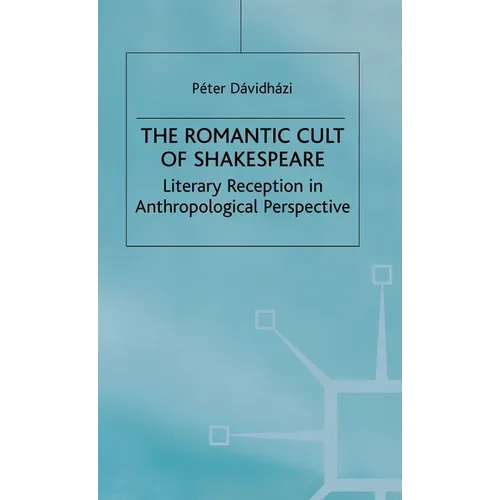 The Romantic Cult of Shakespeare: Literary Reception in Anthropological Perspective - Hardcover