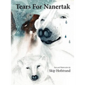 Tears For Nanertak: Text and Watercolors By Skip Hofstrand - Hardcover