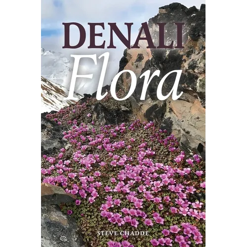 Denali Flora: An Illustrated Guide to the Plants of Denali National Park and Preserve - Paperback